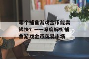 哪个捕鱼游戏金币能卖钱快？——深度解析捕鱼游戏金币交易市场