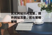 优化网站访问流量，提升网站流量，优化策略策略，网站优化，流量提高策略，流量增长途径分析与实践指南