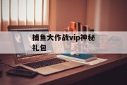 捕鱼大作战vip神秘礼包