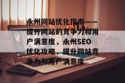 永州网站优化指南——提升网站的竞争力和用户满意度，永州SEO优化攻略，提升网站竞争力与用户满意度，永州SEO优化攻略，提升网站竞争力