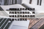 揭秘捕鱼游戏通用外挂的危害与法律风险，揭秘捕鱼游戏通用外挂的危害与法律风险