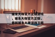 捕鱼大咖官方正版游戏，捕鱼大咖官方正版，最新捕鱼大神游戏下载