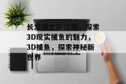 长龙捕鱼新进展，探索3D现实捕鱼的魅力，3D捕鱼，探索神秘新世界