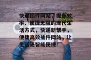 快递插件网站，提升效率、便捷无阻的现代生活方式，快递新帮手，便捷高效插件网站，让生活更智能便捷!