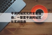 平湖网站优化的全面指南，一整套平湖网站优化实战指南