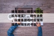 捕鱼游戏，理性对待娱乐与现实？，理性消费，玩捕鱼游戏时应保持现实与娱乐的平衡