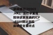 诺诚健华(09969.HK)：治疗中重度斑块状银屑病的ICP-488II期达到临床研究主要终点