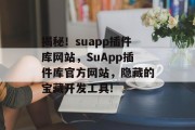 揭秘！suapp插件库网站，SuApp插件库官方网站，隐藏的宝藏开发工具!，揭秘， SuApp插件库官网、隐藏开发工具大公开！