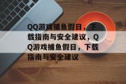 QQ游戏捕鱼假日，下载指南与安全建议，QQ游戏捕鱼假日，下载指南与安全建议