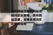 提升网站流量的网站关键词优化策略，提升网站流量，关键关键词优化策略指南，提升网站流量的关键关键词优化策略指南