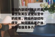 网站内部结构优化的重要性及其在企业运营中的应用，网站内部结构优化，如何提升用户体验并增强竞争力?