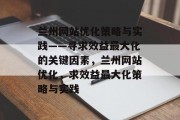 兰州网站优化策略与实践——寻求效益最大化的关键因素，兰州网站优化，求效益最大化策略与实践，兰州网站优化，找寻效益最大化的关键因素