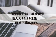 金麒麟：前三季度营业收入为12.31亿元，同比下降0.94%