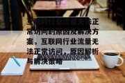 互联网行业流量无法正常访问的原因及解决方案，互联网行业流量无法正常访问，原因解析与解决策略