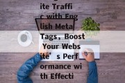 Title: Boosting Website Traffic with English Meta Tags，Boost Your Website’s Performance with Effective English Meta Tags，Title: Boost Website traffic - Meta tags for SEO!