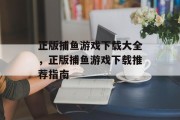 正版捕鱼游戏下载大全，正版捕鱼游戏下载推荐指南