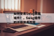 如何使用Swag网站插件？，Swag插件的详细使用教程