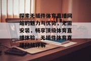 探索无插件体育直播网站的魅力与优势，无需安装，畅享顶级体育直播体验，无插件体育直播网站详解