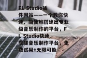 FL Studio插件网站——一个教你快速、简便地搭建出专业级音乐制作的平台，FL Studio快速搭建音乐制作平台，免费试用+无限可能