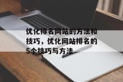 优化排名网站的方法和技巧，优化网站排名的5个技巧与方法，优化网站排名有哪些技巧和方法？