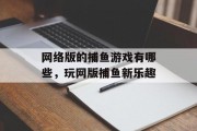 网络版的捕鱼游戏有哪些，玩网版捕鱼新乐趣