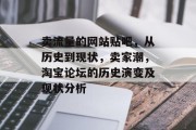 卖流量的网站贴吧，从历史到现状，卖家潮，淘宝论坛的历史演变及现状分析，淘宝贴吧的崛起，卖家潮、现状与历史演变分析