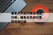 捕鱼大作战代理游戏排行榜，捕鱼大作战代理游戏排行榜