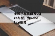 小鹏汽车将研发Ultra车型，为Robotaxi服务