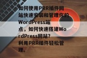 如何使用PRR插件网站快速安装和管理你的WordPress站点，如何快速搭建WordPress网站？利用PRR插件轻松管理。，怎么用PRR插件快速安装和管理WordPress站点，免费分享经验！