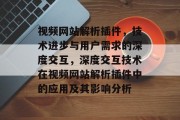 视频网站解析插件，技术进步与用户需求的深度交互，深度交互技术在视频网站解析插件中的应用及其影响分析