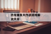 恐龙捕鱼大作战游戏解说大全