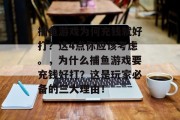 捕鱼游戏为何充钱就好打？这4点你应该考虑。，为什么捕鱼游戏要充钱好打？这是玩家必备的三大理由！