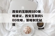 西安的互联网SEO策略建议，西安互联网SEO攻略，策略制定秘籍