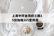 上海中环金茂府三期15日加推165套房源