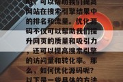 SEO优化网站源码是一种有效的网络营销策略，可以帮助我们提高网站在搜索引擎结果中的排名和流量。优化源码不仅可以帮助我们提升网页的质量和吸引力，还可以提高搜索引擎的访问量和转化率。那么，如何优化源码呢？以下是一些具体的方法和技巧。，SEO优化，源码优化方法与技巧，SEO优化网站源码的具体方法和技巧