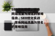 SEO优化教程，提升网站流量与排名的策略指南，SEO优化实战，提升网站流量与排名的策略指南