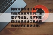 网络流量统计工具的最新指南及应用案例，深度学习崛起，如何利用网络流量统计工具进行数据驱动的业务决策？，网络流量统计工具实战，数据分析与商业决策之选