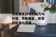 传统捕鱼游戏的魅力与价值，传统捕鱼，智慧的起源与发展