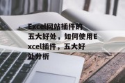 Excel网站插件的五大好处，如何使用Excel插件，五大好处分析，Excel插件五大好处详解及如何使用