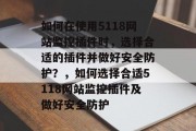 如何在使用5118网站监控插件时，选择合适的插件并做好安全防护？，如何选择合适5118网站监控插件及做好安全防护