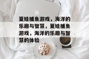 夏娃捕鱼游戏，海洋的乐趣与智慧，夏娃捕鱼游戏，海洋的乐趣与智慧的体验