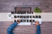 插件网站的 fork，插件网站诞生与演变，从起源到发展史