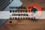 DBM插件网站，软件集成和运维的解决方案，DBM插件网站，一站式集成与运维解决方案