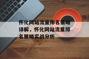 怀化网站流量排名策略详解，怀化网站流量排名策略实战分析，怀化网站流量排名策略实战分析