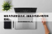 捕鱼大作战登录方式（捕鱼大作战v9账号和密码）