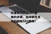 构建高效网站SEO策略的步骤，如何制定高效的网站SEO策略？，如何有效地构建和优化一个高质量的网站搜索引擎排名？