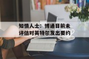 知情人士：博通目前未评估对英特尔发出要约