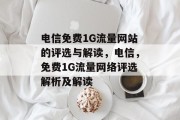 电信免费1G流量网站的评选与解读，电信，免费1G流量网络评选解析及解读，电信，1G流量免费排行！哪个值得你试试？，2022年中国免费互联网服务排行榜