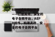 AEPR插件网站推荐——打造高效、安全的电子合同平台，AEPR插件，构建高效、安全的电子合同平台