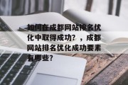 如何在成都网站排名优化中取得成功？，成都网站排名优化成功要素有哪些？，成都网站排名优化，策略与技巧